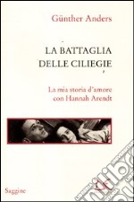 La battaglia delle ciliegie. La mia storia d'amore con Hannah Arendt