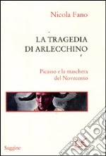 La tragedia di Arlecchino. Picasso e la maschera del Novecento. Ediz. illustrata libro