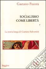 Socialismo come libertà. La storia lunga di Gaetano Salvemini libro