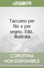 Taccuino per filo e per segno. Ediz. illustrata libro