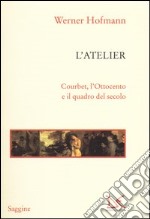 L'atelier. Courbet, l'Ottocento e il quadro del secolo libro