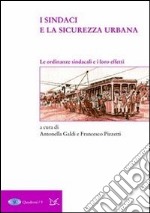 I sindaci e la sicurezza urbana. Le ordinanze sindacali e i loro effetti libro