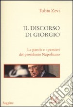 Il discorso di Giorgio. Le parole e i pensieri del presidente Napolitano libro