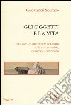 Gli oggetti e la vita. Riflessioni di un rigattiere dell'anima sulle cose possedute, le emozioni, la memoria libro di Starace Giovanni