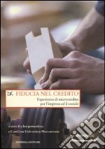 Fiducia nel credito. Esperienze di microcredito per l'impresa ed il sociale libro