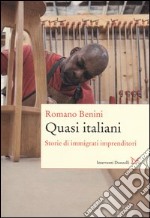 Quasi italiani. Storie di immigrati imprenditori libro