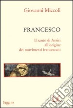 Francesco. Il santo di Assisi all'origine dei movimenti francescani libro