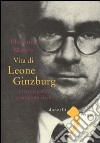 Vita di Leone Ginzburg. Intransigenza e passione civile libro