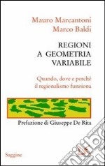 Regioni a geometria variabile. Quando, dove e perché il regionalismo funziona libro