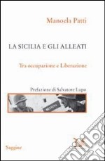 La Sicilia e gli alleati. Tra occupazione e Liberazione (1943-1945) libro