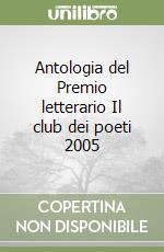 Antologia del Premio letterario Il club dei poeti 2005 libro