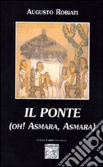 Il ponte. Oh Asmara, Asmara! libro