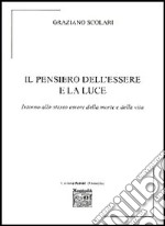 Il pensiero dell'essere e la luce. Intorno allo stesso essere della morte e della vita libro