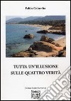 Tutta un'illusione sulle quattro verità libro di Colombo Fabio