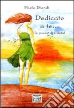 Dedicato a te.... le poesie di Cristal libro