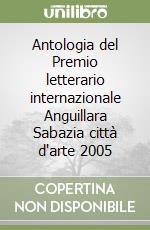 Antologia del Premio letterario internazionale Anguillara Sabazia città d'arte 2005 libro