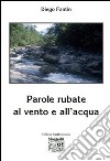 Parole rubate al vento e all'acqua libro