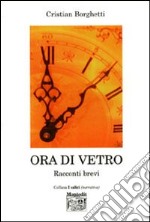 Ora di vetro. Racconti brevi