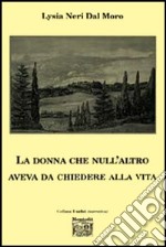 La donna che null'altro aveva da chiedere alla vita libro