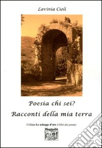 Poesia chi sei? Racconti della mia terra libro
