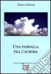 Una farfalla tra l'aurora libro di Palmieri Valeria