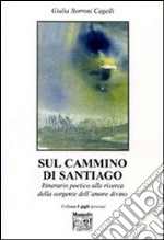 Sul cammino di Santiago. Itinerario poetico alla ricerca della sorgente dell'amore divino