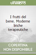 I frutti del bene. Moderne liriche terapeutiche libro