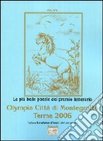 Le più belle poesie del Premio letterario Olympia città di Montegrotto Terme 2006 libro