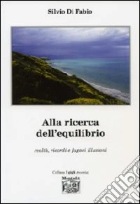 Alla ricerca dell'equilibrio. Realtà, ricordi e fugaci illusioni libro