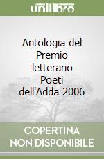 Antologia del Premio letterario Poeti dell'Adda 2006 libro