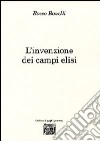 L'invenzione dei Campi Elisi libro di Bonelli Rocco