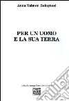 Per un uomo e la sua terra libro di Valmen Bolognesi Anna