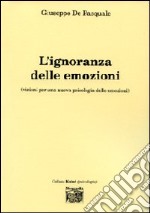 L'ignoranza delle emozioni (visioni per una nuova psicologia delle emozioni) libro