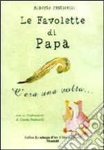 Le favolette di papà. C'era una volta.... Ediz. illustrata