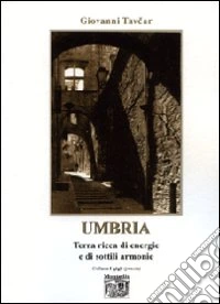 Umbria. Terra ricca di energie e di sottili armonie libro