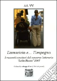 L'amicizia e l'impegno. I racconti vincitori del concorso letterario «Lella Razza» (2007) libro