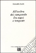 All'ombra del campanile fra sogni e tempeste libro