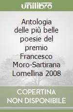 Antologia delle più belle poesie del premio Francesco Moro-Sartirana Lomellina 2008 libro