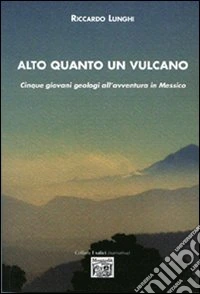 Alto quanto un vulcano. Cinque giovani geologi all'avventura in Messico libro