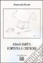 Adam Smith. Fortuna e critiche libro