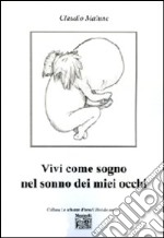 Vivi come sogno nel sonno dei miei occhi