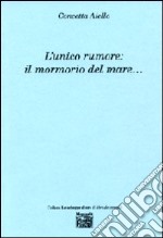 L'unico rumore. Il mormorio del mare... libro