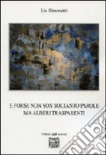 E forse non son soltanto parole ma alberi trasparenti libro