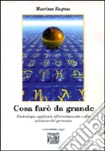 Cosa farò da grande. L'astrologia applicata all'orientamento e alla selezione del personale libro