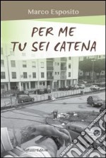 Per me tu sei catena libro