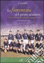 La Fiorentina del primo scudetto. 1955-1956 memorie viola tra cronaca e arte libro