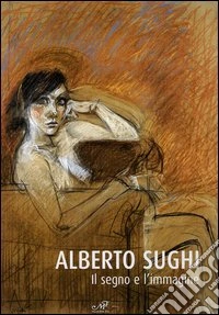 Alberto Sughi. Il segno e l'immagine. Catalogo della mostra (Arezzo, 14 aprile-21 maggio 2006) libro