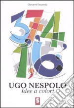 Ugo Nespolo. Idee e colori. Catalogo della mostra (Ostuni, 3-18 giugno 2006) libro