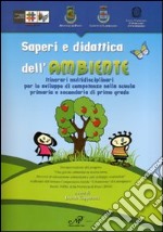 Saperi e didattica dell'ambiente. Itinerari multidisciplinari per lo sviluppo di competenze nella scuola primaria e secondaria di primo grado libro