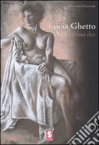 Lucia Ghetto. Spes ultima dea. Ediz. illustrata libro